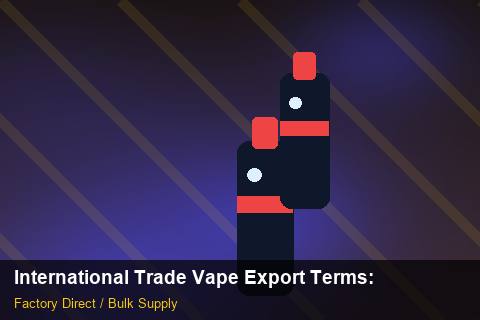 International Trade Vape Export Terms — International Trade Vape Export Terms: Case Studies — for US Distributors photo 1