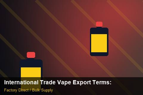International Trade Vape Export Terms — International Trade Vape Export Terms: Case Studies — for US Distributors photo 2