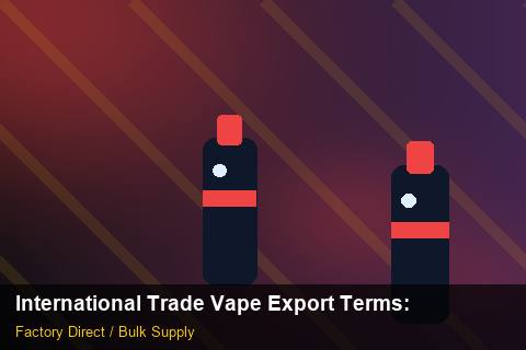 International Trade Vape Export Terms — International Trade Vape Export Terms: ROI Analysis — for US Distributors photo 1