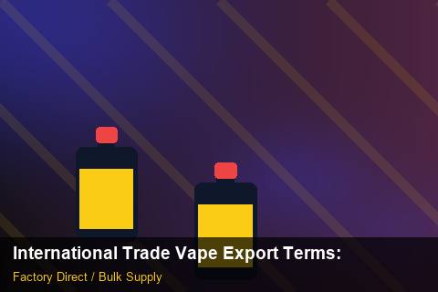 International Trade Vape Export Terms — International Trade Vape Export Terms: ROI Analysis — for US Distributors photo 2