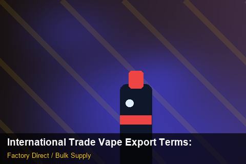 International Trade Vape Export Terms — International Trade Vape Export Terms: Logistics Solutions — for US Distributors photo 2