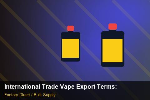 International Trade Vape Export Terms — International Trade Vape Export Terms: Beginner's Guide — for US Distributors photo 2