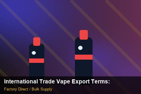 International Trade Vape Export Terms — International Trade Vape Export Terms: Advanced Sourcing — for US Distributors photo 1