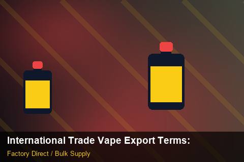 International Trade Vape Export Terms — International Trade Vape Export Terms: Advanced Sourcing — for US Distributors photo 2
