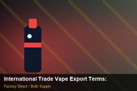 International Trade Vape Export Terms — International Trade Vape Export Terms: Trade Terms — for US Distributors photo 2