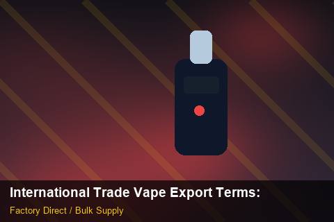 International Trade Vape Export Terms — International Trade Vape Export Terms: Anti-Counterfeit Measures — for US Distributors photo 1
