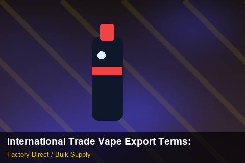 International Trade Vape Export Terms — International Trade Vape Export Terms: Anti-Counterfeit Measures — for US Distributors photo 2