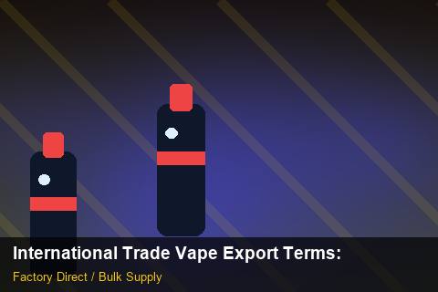 International Trade Vape Export Terms — International Trade Vape Export Terms: Supplier Vetting — for US Distributors photo 1