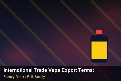 International Trade Vape Export Terms — International Trade Vape Export Terms: Seasonal Planning — for US Distributors photo 1