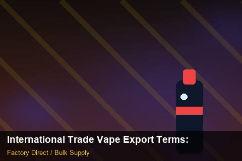 International Trade Vape Export Terms — International Trade Vape Export Terms: Seasonal Planning — for US Distributors photo 2