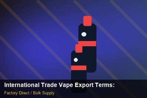 International Trade Vape Export Terms — International Trade Vape Export Terms: Bulk Supplier Guide — for EU Chains photo 1