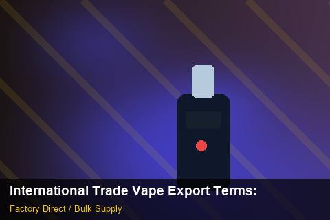 International Trade Vape Export Terms — International Trade Vape Export Terms: 2026 Buyer's Handbook — for EU Chains photo 2