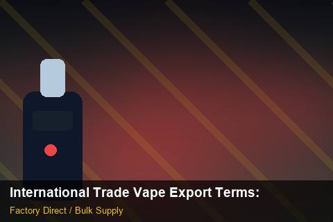 International Trade Vape Export Terms — International Trade Vape Export Terms: Quality Inspection Checklist — for EU Chains photo 1