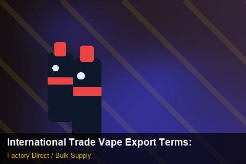 International Trade Vape Export Terms — International Trade Vape Export Terms: Sample Policy — for EU Chains photo 1