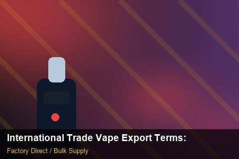 International Trade Vape Export Terms — International Trade Vape Export Terms: OEM & ODM Service — for EU Chains photo 1