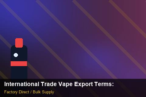 International Trade Vape Export Terms — International Trade Vape Export Terms: OEM & ODM Service — for EU Chains photo 2