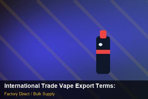 International Trade Vape Export Terms — International Trade Vape Export Terms: Private Label Options — for EU Chains photo 1