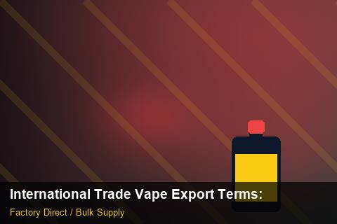 International Trade Vape Export Terms — International Trade Vape Export Terms: Private Label Options — for EU Chains photo 2