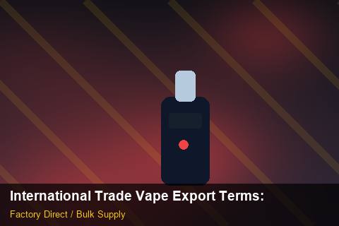 International Trade Vape Export Terms — International Trade Vape Export Terms: Market Trends 2026 — for EU Chains photo 2