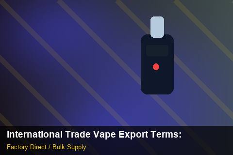International Trade Vape Export Terms — International Trade Vape Export Terms: Cost Breakdown — for EU Chains photo 1