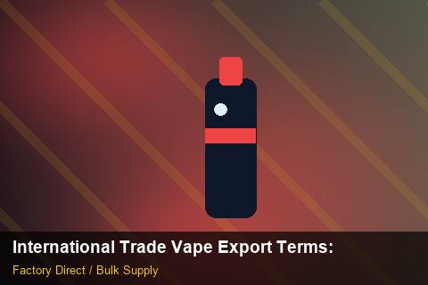 International Trade Vape Export Terms — International Trade Vape Export Terms: Cost Breakdown — for EU Chains photo 2