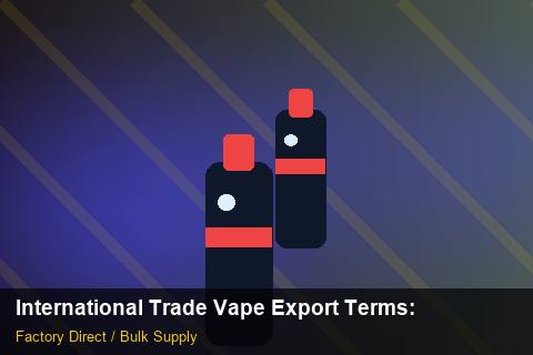 International Trade Vape Export Terms — International Trade Vape Export Terms: Quality Control Process — for EU Chains photo 1
