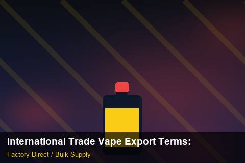 International Trade Vape Export Terms — International Trade Vape Export Terms: Quality Control Process — for EU Chains photo 2