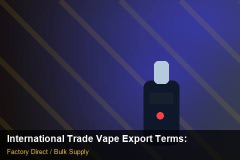International Trade Vape Export Terms — International Trade Vape Export Terms: Certifications & MSDS — for EU Chains photo 2