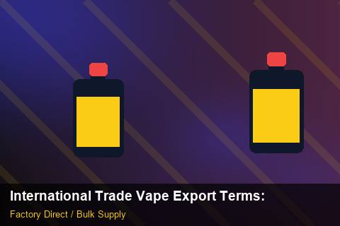 International Trade Vape Export Terms — International Trade Vape Export Terms: Production Capacity — for EU Chains photo 1