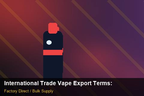 International Trade Vape Export Terms — International Trade Vape Export Terms: Production Capacity — for EU Chains photo 2