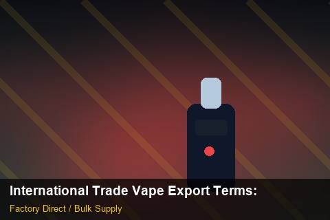 International Trade Vape Export Terms — International Trade Vape Export Terms: Material & Ingredients — for EU Chains photo 2