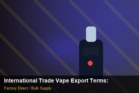 International Trade Vape Export Terms — International Trade Vape Export Terms: Distribution Channels — for EU Chains photo 1