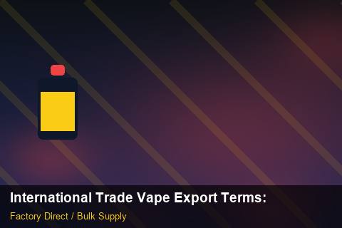 International Trade Vape Export Terms — International Trade Vape Export Terms: Case Studies — for EU Chains photo 2
