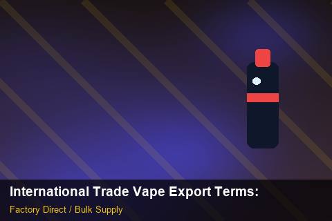International Trade Vape Export Terms — International Trade Vape Export Terms: Supplier Vetting — for EU Chains photo 1