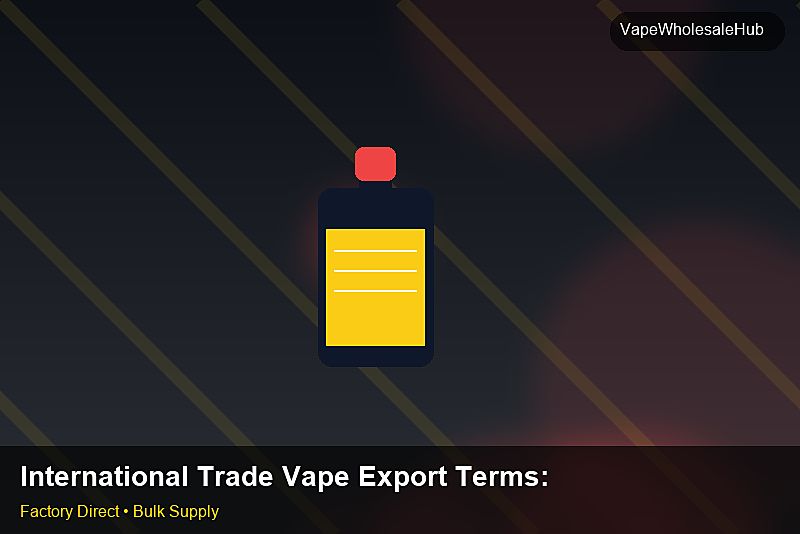 International Trade Vape Export Terms — International Trade Vape Export Terms: Regulatory Update | 2026 Edition photo 2
