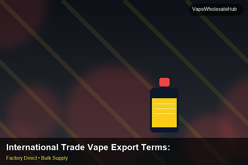 International Trade Vape Export Terms — International Trade Vape Export Terms: Material & Ingredients | 2026 Edition photo 2
