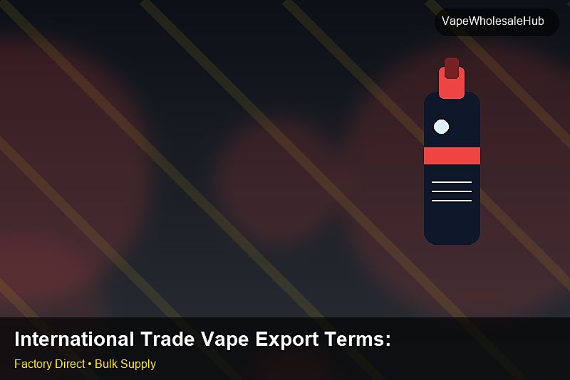 International Trade Vape Export Terms — International Trade Vape Export Terms: Logistics Solutions | 2026 Edition photo 2